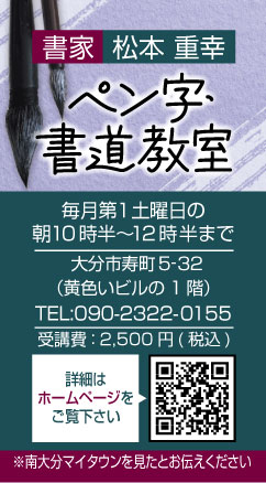 書家 松本 重幸。ペン字・書道教室。受講費:2,500円(税込)。毎月第1土曜日の朝10時半~12時半まで。詳細はホームページをご覧下さい。TEL:090-2322-0155 大分市寿町5-32(黄色いビルの1階)※南大分マイタウンを見たとお伝えください